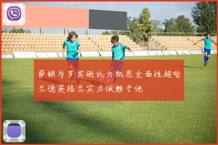 萨顿与罗宾逊认为凯恩全面性超哈兰德英格兰实力依赖于他