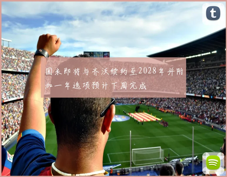 国米即将与齐沃续约至2028年并附加一年选项预计下周完成